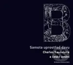 Samota uprostřed davu (Charles Baudelaire a české umění) - Kristýna Jirátová