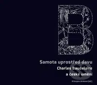 Samota uprostřed davu (Charles Baudelaire a české umění) - kniha z kategorie Životopisy