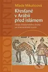 Křesťané v Arábii před islámem - Stopy křesťanského života ve staroarabské poezii - kniha z kategorie Historie křesťanství