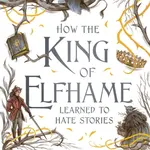 How the King of Elfhame Learned to Hate Stories - Holly Black, Rovina Cai (ilustrácie)