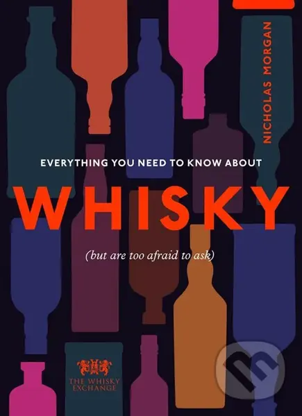 Everything You Need to Know About Whisky ((But are too afraid to ask)) - Nick Morgan