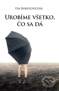 Urobíme všetko, čo sa dá - Eva Borušovičová - kniha z kategorie Společenská beletrie