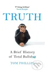 Truth (A Brief History of Total Bullsh*t) - Tom Phillips