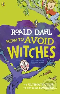 How To Avoid Witches (The ultimate guide to not being squished...) - Roald Dahl, Quentin Blake (ilustrácie)
