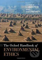 The Oxford Handbook of Environmental Ethics - Stephen M. Gardiner, Allen Thompson - kniha z kategorie Humanitní a společenské vědy