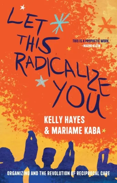 Let This Radicalize You - Mariame Kaba, Kelly Hayes