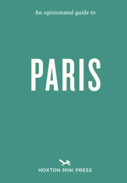 An Opinionated Guide to Paris - Joel Hart