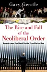 The Rise and Fall of the Neoliberal Order - Gary  Gerstle