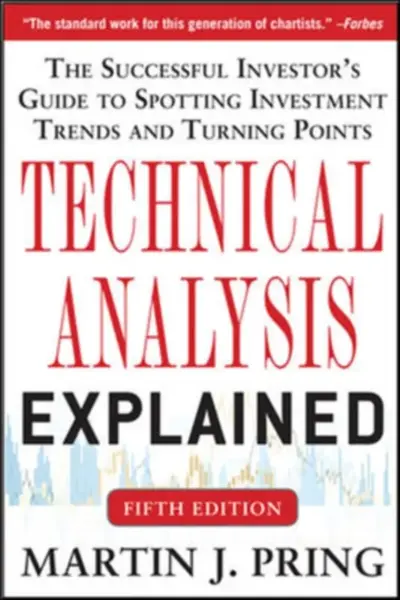 Technical Analysis Explained, Fifth Edition: The Successful Investor's Guide to Spotting Investment Trends and Turning Points - Pring Martin