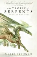The Tropic of Serpents: A Memoir by Lady Trent - Brennan Marie