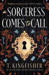 A Sorceress Comes to Call - T. Kingfisher