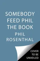 Somebody Feed Phil the Book - Jenn Garbee, Phil Rosenthal