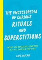 The Encyclopedia of Curious Rituals and Superstitions - Arie Kaplan