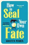 How To Seal Your Own Fate - Kristen Perrin