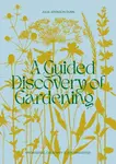 A Guided Discovery of Gardening - Julia Atkinson-Dunn