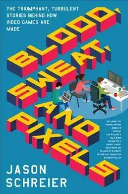 Blood, Sweat, and Pixels - Jason Schreier