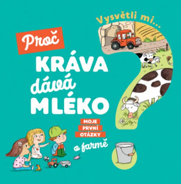 Vysvětli mi... Proč kráva dává mléko?  Joséphine Sauvage, Magali Clavelet - Joséphine Sauvage, Magali Clavelet