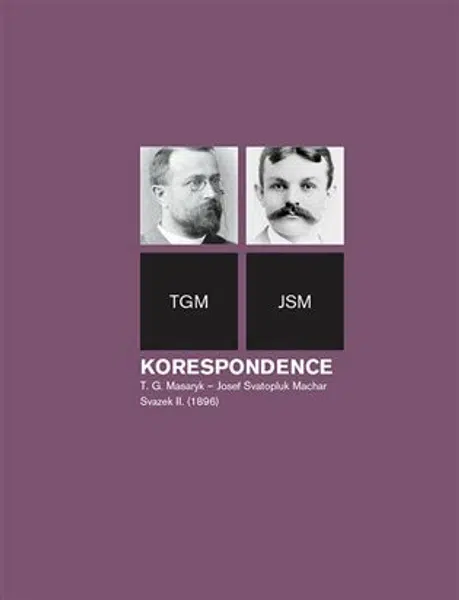 Korespondence T. G. Masaryk - Josef Svatopluk Machar. Svazek II. (1896) - Helena Kokešová, Irena Kraitlová