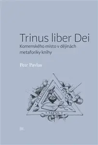 Trinus liber Dei: Komenského místo v dějinách metaforiky knihy - Petr Pavlas