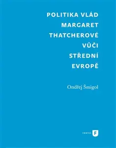 Politika vlád Margaret Thatcherové vůči střední Evropě - Ondřej Šmigol