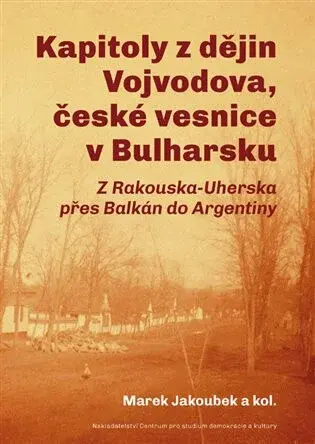 Kapitoly z dějin Vojvodova, české vesnice v Bulharsku - Marek Jakoubek, Bořivoj Kňourek, Radek Čermák, Roman Močička