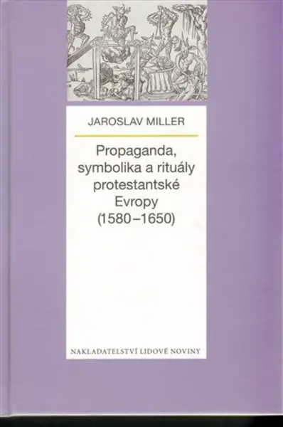 Propaganda, symbolika a rituály protestantské Evropy (1580-1650) - Jaroslav Miller