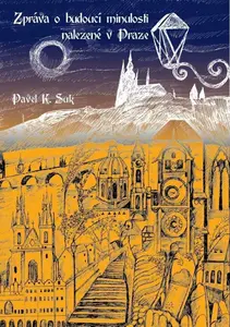 Zpráva o budoucí minulosti nalezená v Praze - Pavel K. Suk