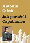 Jak poráželi Capablancu - Antonín Čížek