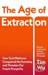 The Age of Extraction (How Tech Platforms Conquered the Economy and Threaten Our Future Prosperity)