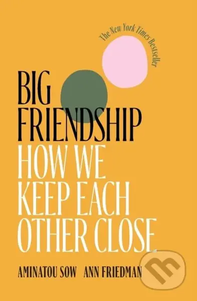 Big Friendship (How We Keep Each Other Close) - Aminatou Sow, Ann Friedman - kniha z kategorie Humanitní a společenské vědy