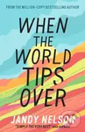 When the World Tips Over - Jandy Nelson,When the World Tips Over - Jandy Nelson