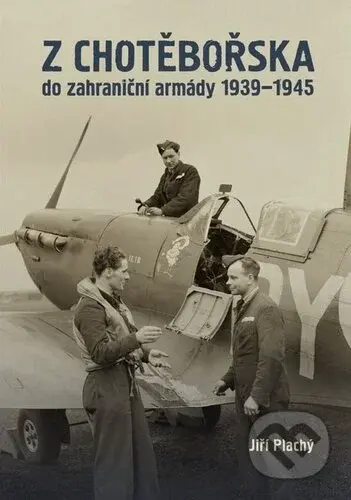 Z Chotěbořska do zahraniční armády 1939–1945 - Jiří Plachý - kniha z kategorie 20. století