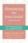 Disarming the Narcissist, Third Edition - Wendy T. Behary