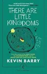 There Are Little Kingdoms - Kevin Barry