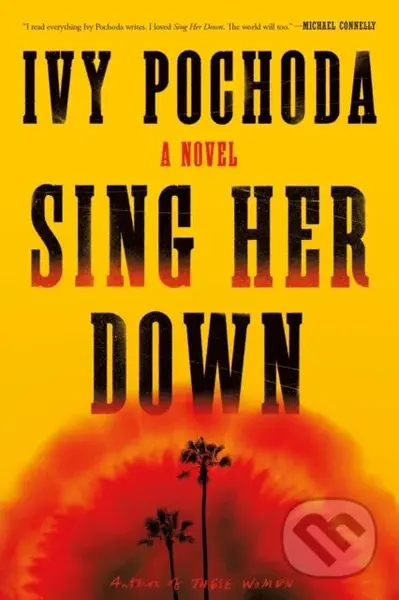 Sing Her Down (A Novel) - Ivy Pochoda