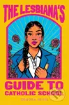 The Lesbiana's Guide to Catholic School - Sonora Reyes