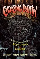 Choosing death : nepravděpodobná historie death metalu & grindcoru - kniha z kategorie Reportáže a publicistika