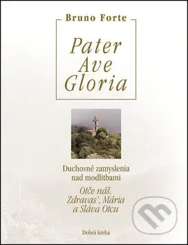 Pater, Ave, Gloria (Duchovné zamyslenia nad modlitbami Otče náš, Zdravas’, Mária a Sláva Otcu) - kniha z kategorie Duchovní život