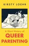 A Short History of Queer Parenting - Kirsty Loehr