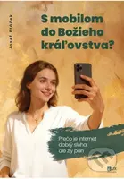 S mobilom do Božieho kráľovstva (Prečo je internet dobrý sluha, ale zlý pán) - kniha z kategorie Seberozvoj