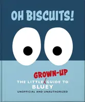 Oh, Biscuits!: The Little (Grown-Up) Guide to Bluey - OH