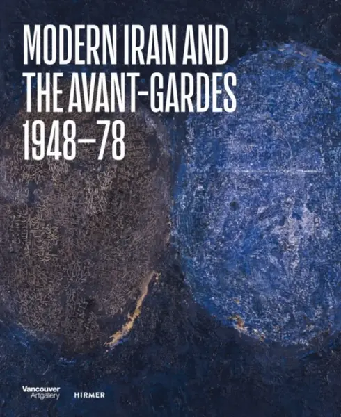 Modern Iran and the Avant-gardes - Hans Ulrich Obrist, Ali Bakhtiari