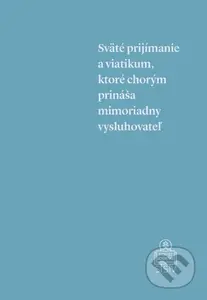 Sväté prijímanie a viatikum, ktoré chorým prináša mimoriadny vysluhovateľ - kniha z kategorie Teologie