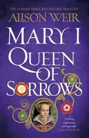 Mary I: Queen of Sorrows - Alison Weirová