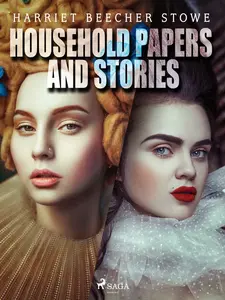 Household Papers and Stories - Harriet Elisabeth Beecher-Stoweová
