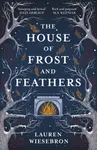 The House of Frost and Feathers - Lauren Wiesebron