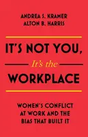 It's Not You, It's the Workplace - Alton B. Harris, Andrea S. Kramer