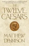 The Twelve Caesars - Matthew Dennison