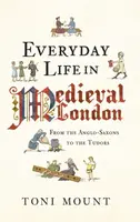 Everyday Life in Medieval London - Toni Mount