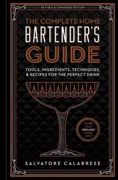 The Complete Home Bartender's Guide - Salvatore Calabrese